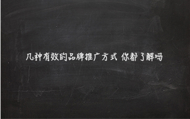 几种有效的品牌推广方式 你都了解吗