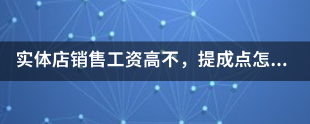 实体店销售工资高不，提成点怎么样？